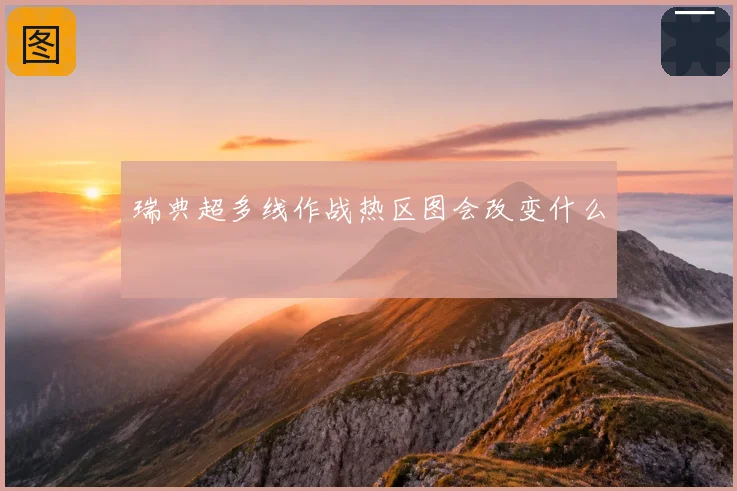 瑞典超多线作战热区图会改变什么