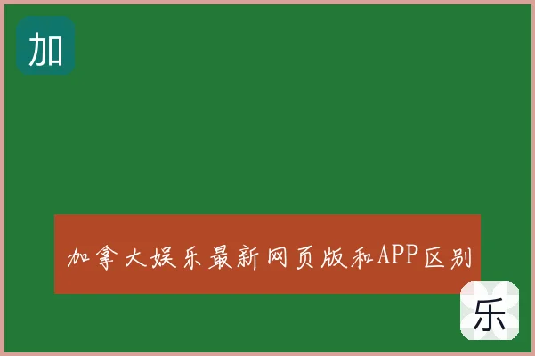 加拿大娱乐最新网页版和APP区别