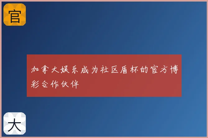 加拿大娱乐成为社区盾杯的官方博彩合作伙伴