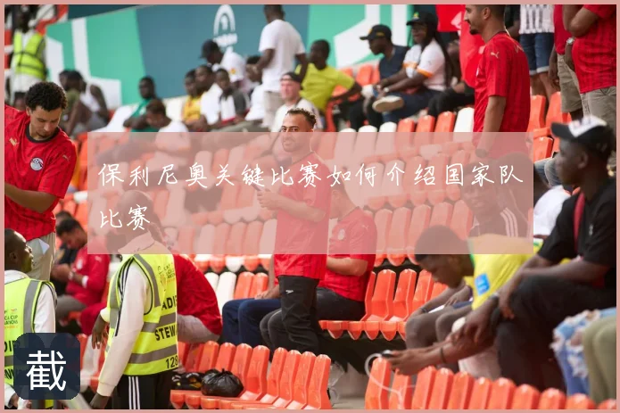 保利尼奥关键比赛如何介绍国家队比赛